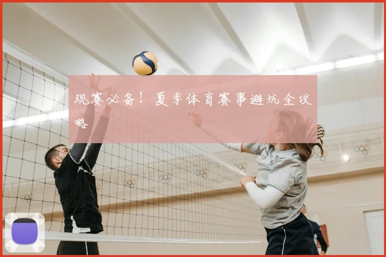 观赛必备！夏季体育赛事避坑全攻略